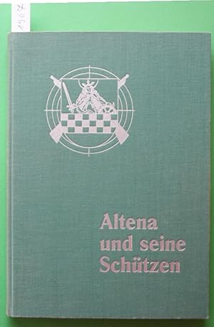 Altena und seine Schützen. Die Chronik der Friedrich - Wilhelms - Gesellschaft. Beiträge zur 600 ...