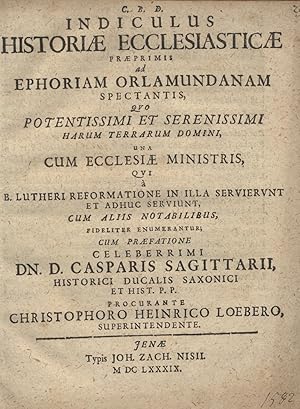 Indiculus Historiae Ecclesiasticae Praeprimis ad Ephoriam Orlamundanam Spectantis, Quo Potentissi...