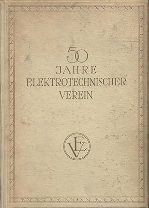 50 Jahre Elektrotechnischer Verein. Festschrift zum fünfzigjährigen Bestehen des elektrotechnisch...