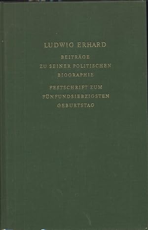 Ludwig Erhard. Beiträge zu seiner politischen Biographie. Festschrift zum fünfundsiebzigsten Gebu...