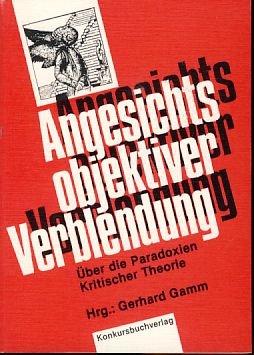 Angesichts objektiver Verblendung. Über einige Paradoxien kritischer Theorie. Herausgegeben und mit einem Vorwort von Gerhard Gamm. Mit Beiträgen von Gerd Kimmerle, Jürgen Belgrad, Gerhard Gamm, Gunzelin Schmid-Noerr und Heidrun Hesse ü