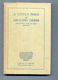 A LITTLE BOOK OF HEALING HERBS gathered from an Old Herbal