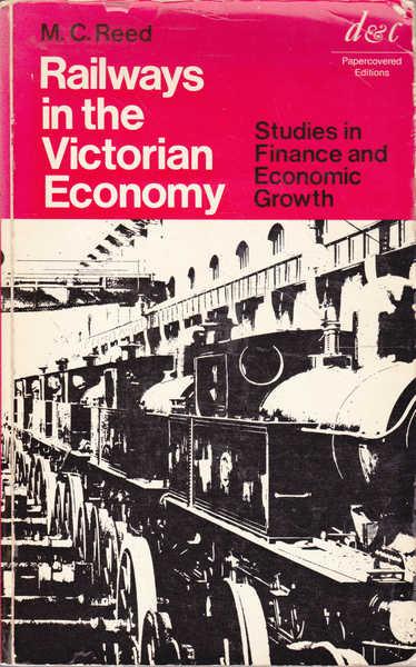Railways in the Victorian Economy: Studies in Finance and Economic Growth - Reed, M. C.