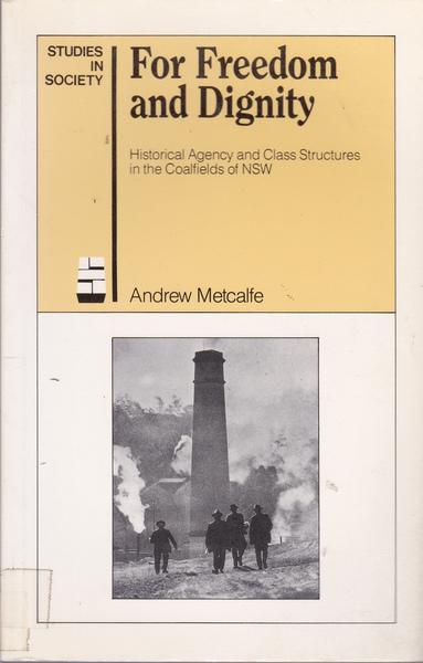 For Freedom and Dignity: Historical Agency and Class Structure in the Coalfields of Nsw - Metcalfe, Andrew