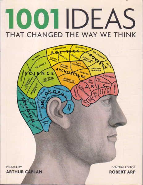 1001 Ideas That Changed the Way We Think - Robert Arp (Editor)