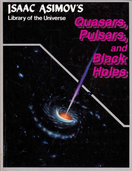 Quasars, Pulsars and Black Holes: Isaac Asimov's Library of the Universe - Asimov, Isaac