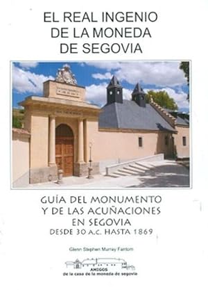 El real ingenio de la moneda de Segovia: Guia del monumento y de las acuñaciones en Segovia desde...