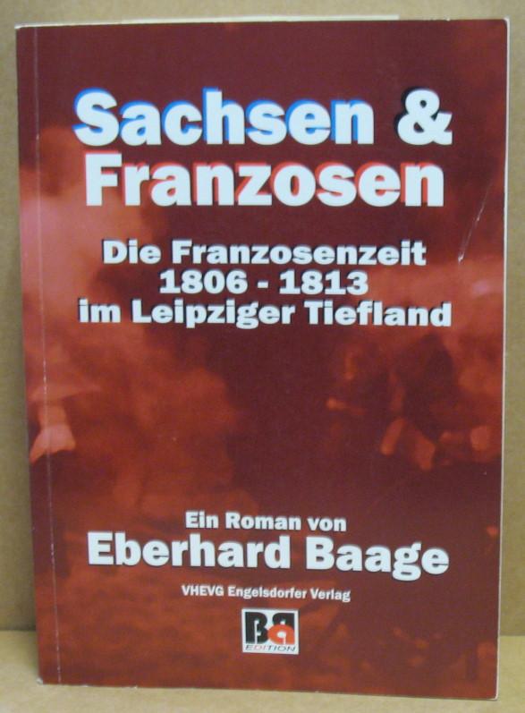 Sachsen und Franzosen Die Franzosenzeit 1806-1813 im Leipziger Tiefland. - Baage, Eberhard