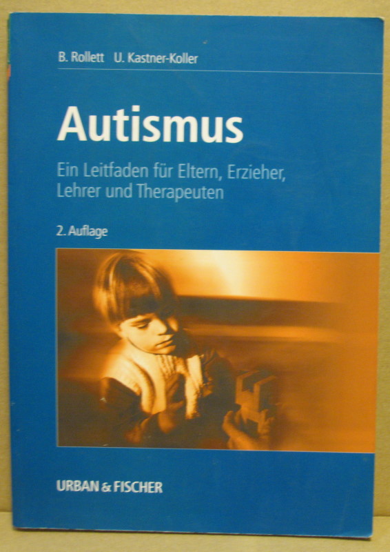 Praxisbuch Autismus für Eltern, Erzieher, Lehrer und Therapeuten. - Rollett, Brigitte/ Kastner-Koller, Ursula