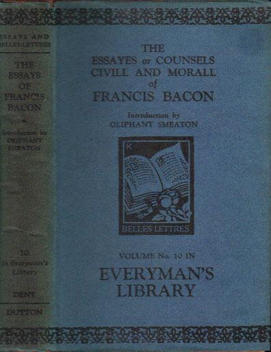 The Essayes Or Counsels Civill And Morall Of Francis Bacon.