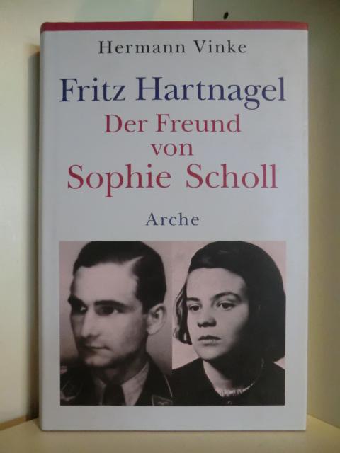 Fritz Hartnagel. Der Freund von Sophie Scholl - Vinke, Hermann