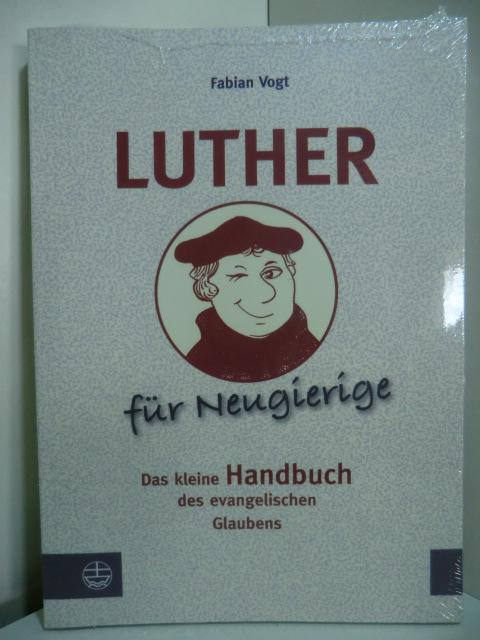 Luther für Neugierige. Das kleine Handbuch des evangelischen Glaubens (originalverschweißtes Exemplar) - Vogt, Fabian