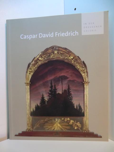 Caspar David Friedrich in der Dresdener Galerie - Spitzer, Gerd, Andreas Dehmer und Staatliche Kunstsammlungen Dresden, Galerie Neue Meister