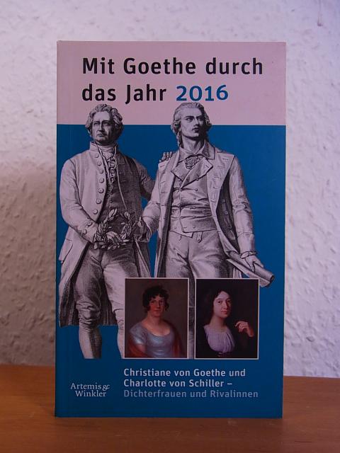 Mit Goethe durch das Jahr 2016. Christiane von Goethe und Charlotte von Schiller. Dichterfrauen und Rivalinnen - Klauß, Jochen (Hrsg.)