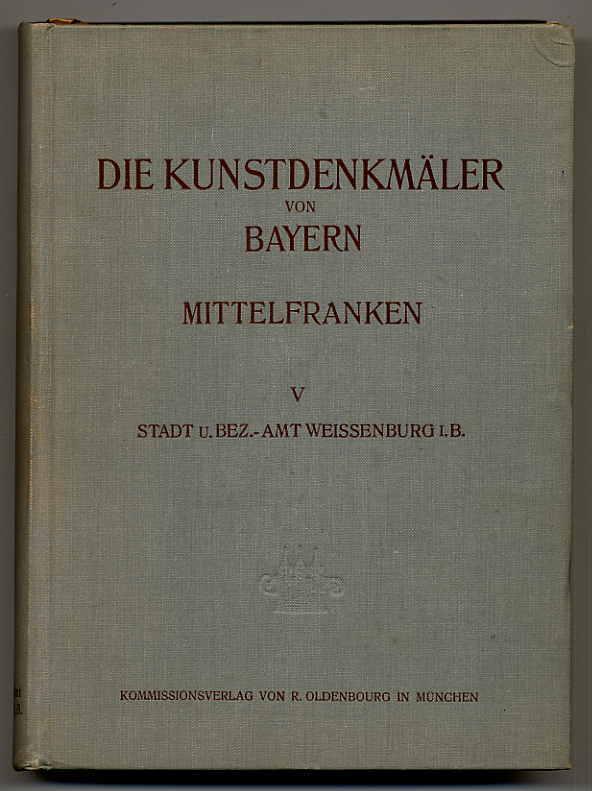 Die Kunstdenkmäler von Mittelfranken. V. Stadt und Bezirksamt Weissenburg i. B.