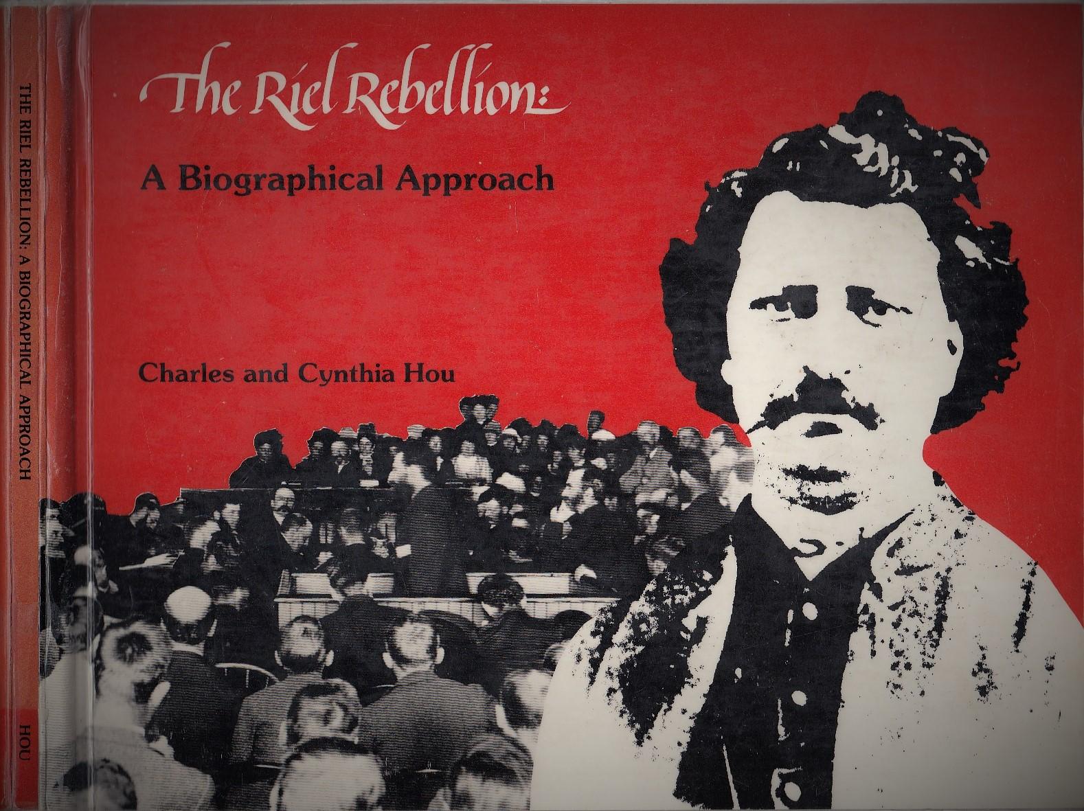 The Riel Rebellion A Biographical Approach - Hou, Charles; Hou, Cynthia