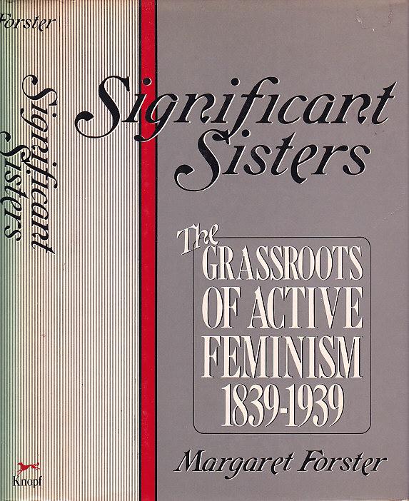 Significant Sisters: The Grassroots of Active Feminism, 1839-1939 - Forster, Margaret