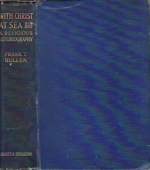 With Christ at Sea A Religious Autobiography - Bullen, Frank T[homas]