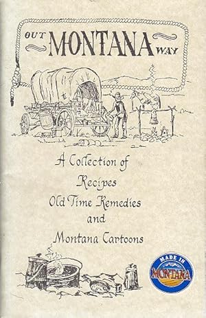 Out Montana Way A Collection of Recipes Old Time Remedies and Montana Cartoons