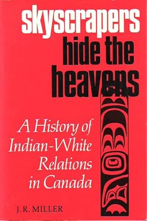 Skyscrapers Hide the Heavens: A History of Indian-White Relations in Canada