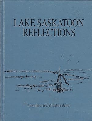 Lake Saskatoon Reflections A Local History of the Lake Saskatoon District