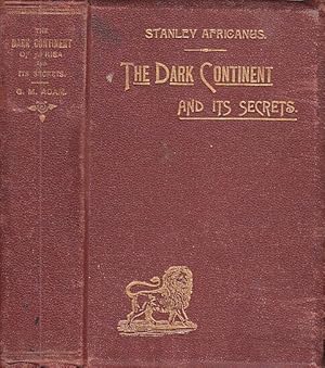 The Dark Continent and Its Secrets A Compend of H. M. Stanley's Exploration And Discovery in Equa...