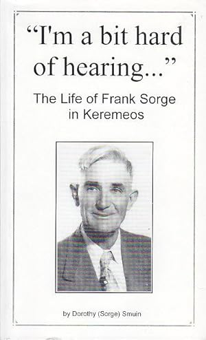 I'm a Bit Hard of Hearing The Life of Frank Sorge in Keremeos