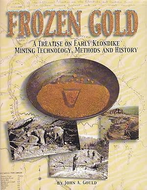 Frozen Gold: A Treatise on Early Klondike Mining Technology, Methods and History