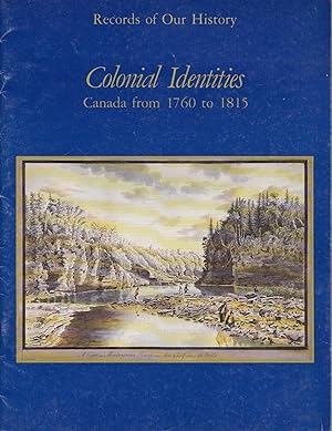 Colonial Identities Canada From 1760 To 1815 Records Of Our History Series