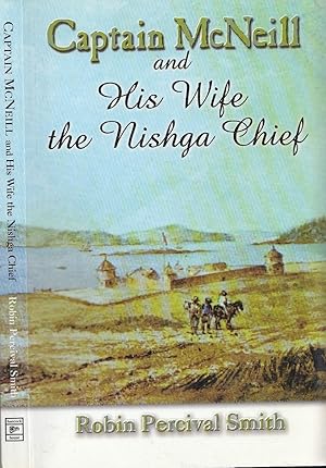 Captain McNeil and His Wife the Nishga Chief: 1803-1850; From Boston Fur Trader to Hudson's Bay C...