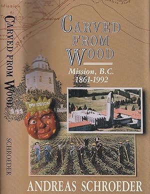 Carved from Wood Mission, B.C. 1861-1992