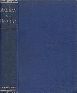 Mackay, A. M. Pioneer Missionary Of The Church Missionary Society To Uganda