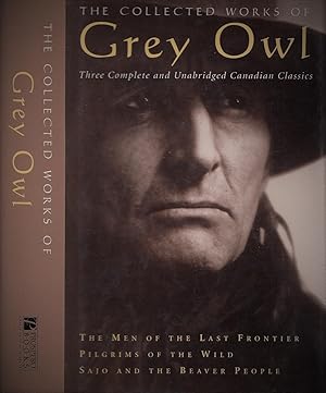 The Collected Works of Grey Owl Three Complete and Unabridged Canadian Classics: The Men of the L...