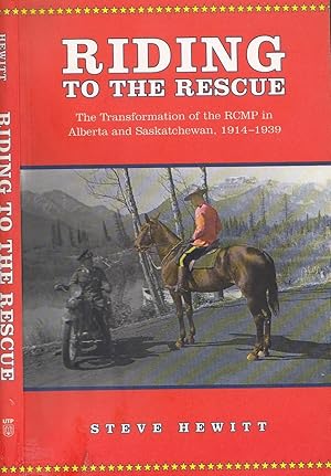 Riding to the Rescue: The Transformation of the RCMP in Alberta and Saskatchewan, 1914-1939 (Cana...