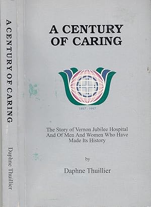 A Century Of Caring : The Story of Vernon Jubilee Hospital and of the Men and Women who have made...