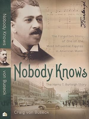 Nobody Knows The Harry T. Burleigh Story : The Forgotten Story of One of the Most Influential Fig...