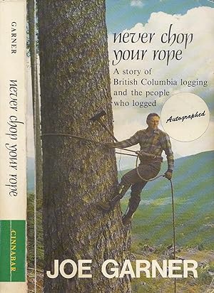 Never Chop Your Rope A Story of British Columbia Logging and the people Who Logged