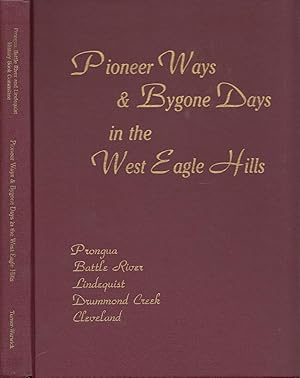 Pioneer Ways & Bygone Days In The West Eagle Hills A History Of Prongua, Battle River, Lindequist...