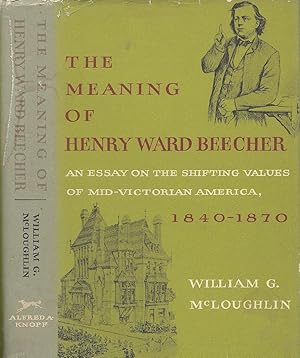 The Meaning Of Henry Ward Beecher An Essay On the Shifting Values Of Mid-Victorian America 1840-1870