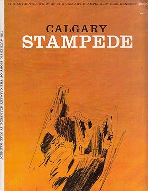 Calgary Stampede The Authentic Story Of The Calgary Stampede The Greatest Show On Earth 1912-1964