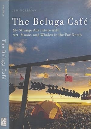 The Beluga Cafe : AMy Strange Adventure With Art, Music and Whales In The Far North