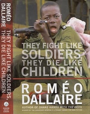 They Fight Like Soldiers, They Die Like Children: The Global Quest to Eradicate the Use of Child ...