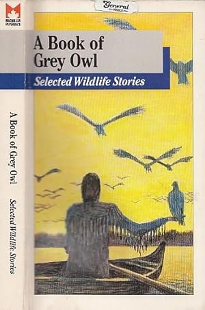 A Book Of Grey Owl : Selected Wildlife Stories MACMILLAN PAPERBACKS # 40