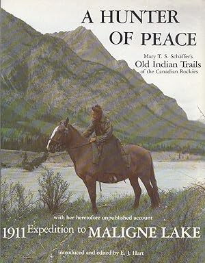 A Hunter of Peace: Mary T.S. Schaffer's Old Indian Trails of the Canadian Rockies (With Her Heret...