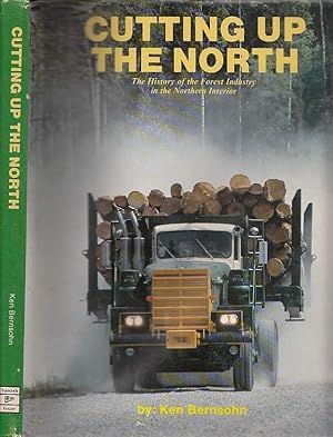 Cutting Up the North: The History of the Forest Industry in the Northern Interior