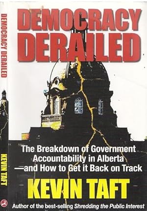 Democracy Derailed: A Breakdown of Government Accountability in Alberta--And How to Get it Back o...