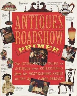 Antiques Roadshow Primer: The Introductory Guide to Antiques and Collectibles from the Most-Watch...