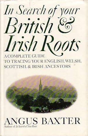 In Search of Your British & Irish Roots A Complete Guide to Tracing Your English, Welsh, Scottish...