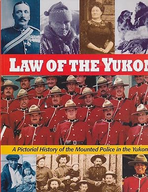 Law of the Yukon: A Pictorial History of the Mounted Police in the Yukon