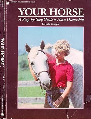 Your Horse: A Step-By-Step Guide to Horse Ownership